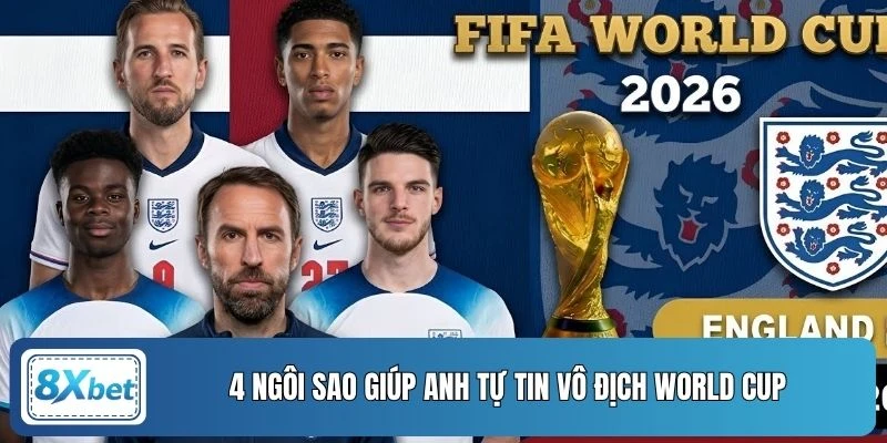 4 ngôi sao giúp Anh tự tin vô địch World Cup