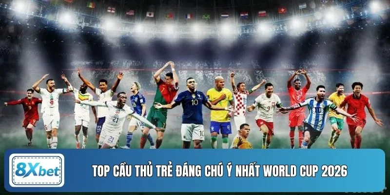 Top cầu thủ trẻ đáng chú ý nhất World Cup 2026